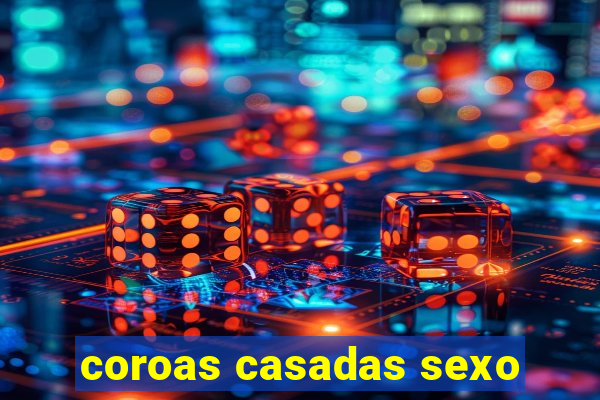 coroas casadas sexo